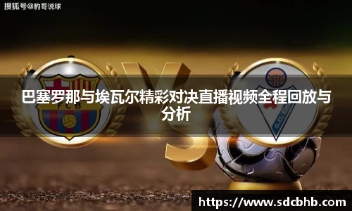 巴塞罗那与埃瓦尔精彩对决直播视频全程回放与分析